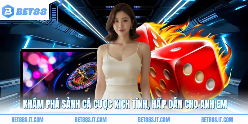 Khám phá sảnh cá cược kịch tính, hấp dẫn cho anh em